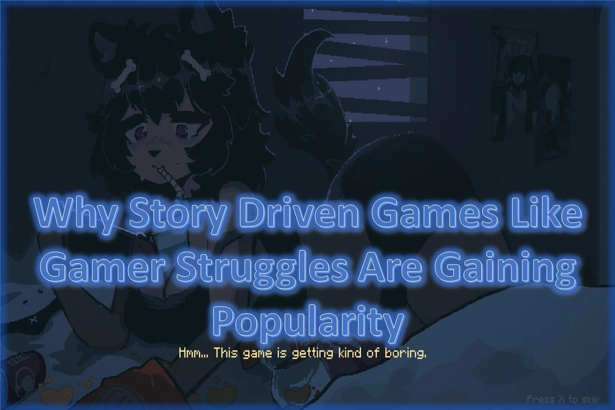 Why Story Driven Games Like Gamer Struggles Are Gaining Popularity